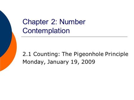 Chapter 2: Number Contemplation 2.1 Counting: The Pigeonhole Principle Monday, January 19, 2009.