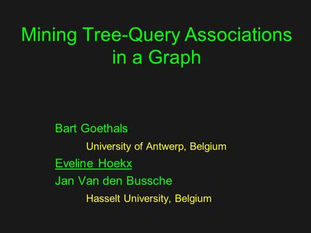 Mining Tree-Query Associations in a Graph Bart Goethals University of Antwerp, Belgium Eveline Hoekx Jan Van den Bussche Hasselt University, Belgium.