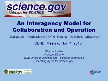 An Interagency Model for Collaboration and Operation Sharon Jordan Assistant Director DOE Office of Scientific and Technical Information (Operating Agent.
