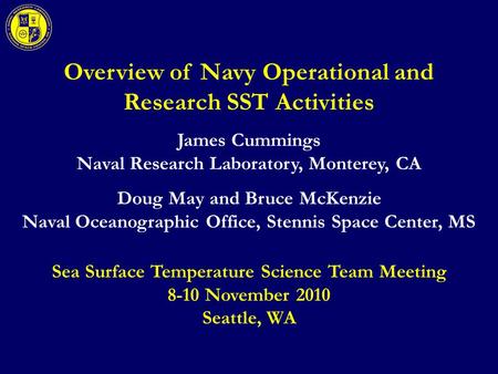 Overview of Navy Operational and Research SST Activities James Cummings Naval Research Laboratory, Monterey, CA Doug May and Bruce McKenzie Naval Oceanographic.