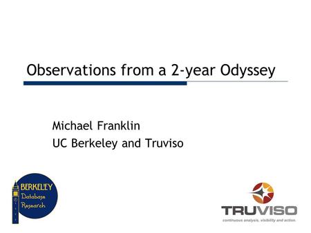 Observations from a 2-year Odyssey Michael Franklin UC Berkeley and Truviso.