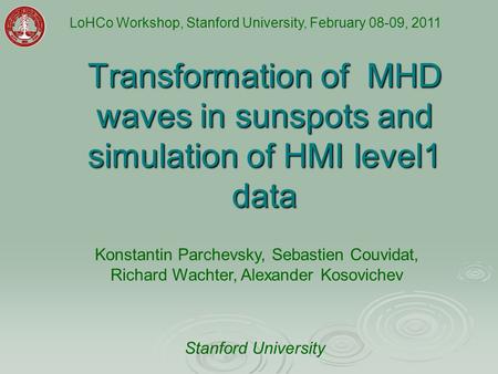 Transformation of MHD waves in sunspots and simulation of HMI level1 data Konstantin Parchevsky, Sebastien Couvidat, Richard Wachter, Alexander Kosovichev.