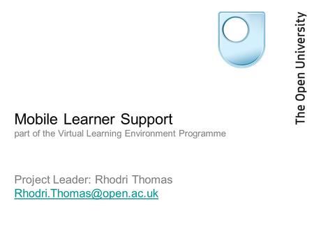 Mobile Learner Support part of the Virtual Learning Environment Programme Project Leader: Rhodri Thomas