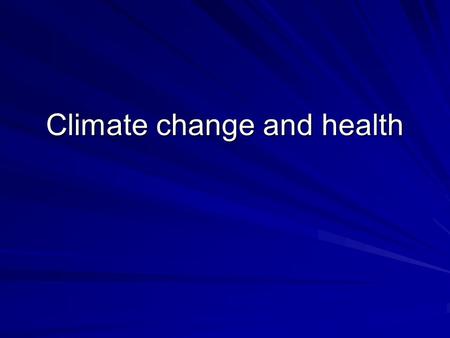 Climate change and health. Climate Change and Health The topic will evolve and advance rapidly these first two decades of this century. Researchers are.