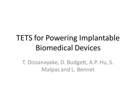 TETS for Powering Implantable Biomedical Devices T. Dissanayake, D. Budgett, A.P. Hu, S. Malpas and L. Bennet.