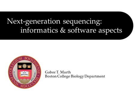 Next-generation sequencing: informatics & software aspects Gabor T. Marth Boston College Biology Department.
