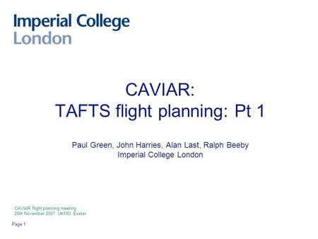 Page 1 CAVIAR: TAFTS flight planning: Pt 1 Paul Green, John Harries, Alan Last, Ralph Beeby Imperial College London CAVIAR flight planning meeting 20th.