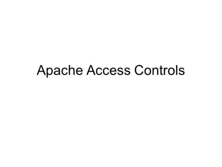 Apache Access Controls. Ways to control Allow/Deny access control –By IP –By domain name Password –Apache managed passwords –Realms.