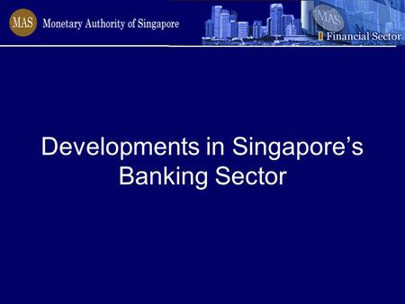 Developments in Singapore’s Banking Sector. Outline Banking liberalisation Banking consolidation.