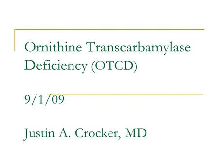 Ornithine Transcarbamylase Deficiency (OTCD) 9/1/09 Justin A