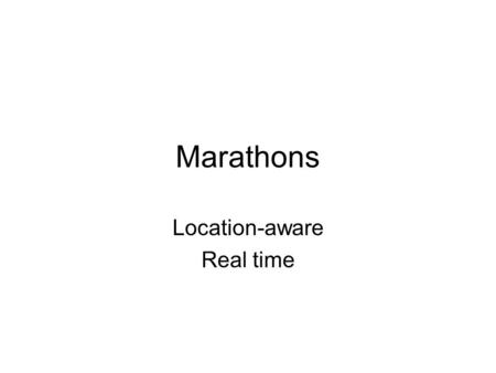 Marathons Location-aware Real time. Logistics  26.2 miles  >40K participants  100K with audience.