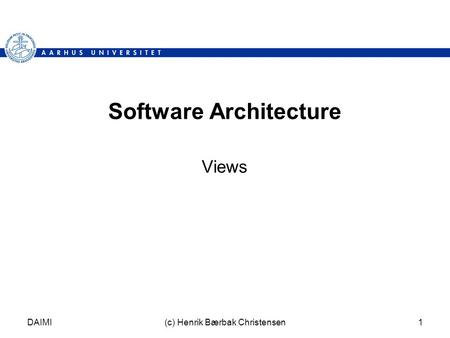 DAIMI(c) Henrik Bærbak Christensen1 Software Architecture Views.