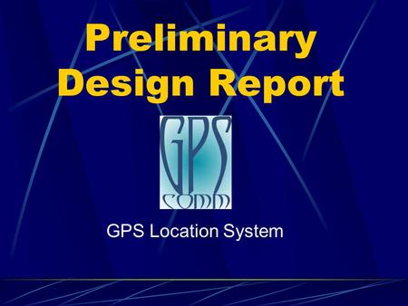 Preliminary Design Report GPS Location System. Introduction GPS COMM Group Team Members Adam Preeo Adrian Migacz Andy Merritt Taylor Hughes.