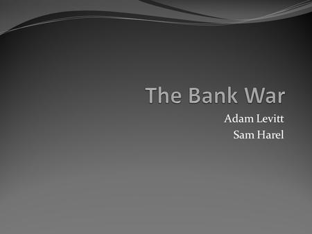 The Bank War Adam Levitt Sam Harel.