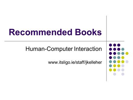 Recommended Books Human-Computer Interaction www.itsligo.ie/staff/jkelleher.
