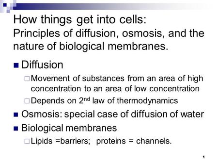 1 How things get into cells: Principles of diffusion, osmosis, and the nature of biological membranes. Diffusion  Movement of substances from an area.
