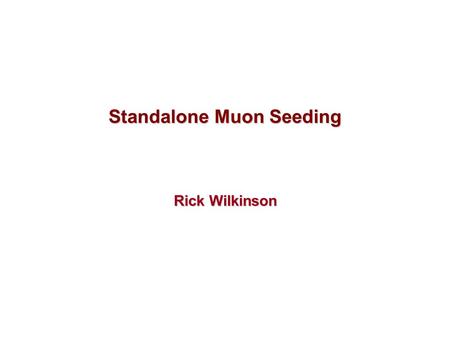 Standalone Muon Seeding Rick Wilkinson. 2 One Problem Solved: Bad Seed Efficiency in Cracks ORCA PTDR Standalone Muon CMSSW.