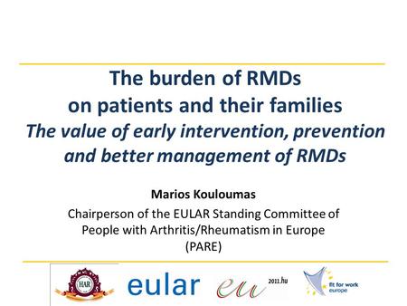 The burden of RMDs on patients and their families The value of early intervention, prevention and better management of RMDs Marios Kouloumas Chairperson.