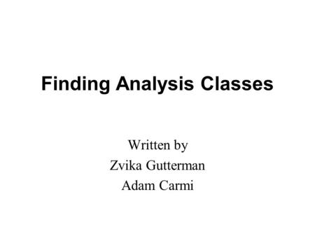 Finding Analysis Classes Written by Zvika Gutterman Adam Carmi.