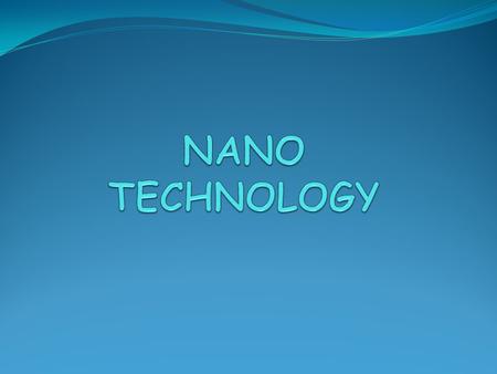 Nanoscience An area dealing with study of material of very small dimension typically of order of 10e-9. Concerns with chemistry, physics & biology all.