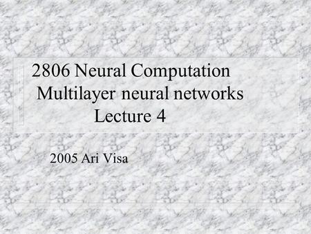 2806 Neural Computation Multilayer neural networks Lecture 4 2005 Ari Visa.