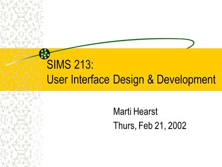 SIMS 213: User Interface Design & Development Marti Hearst Thurs, Feb 21, 2002.