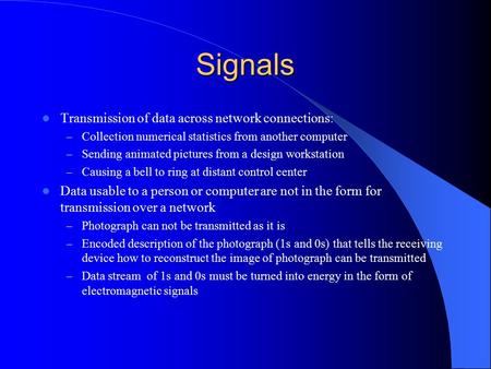 Signals Transmission of data across network connections: – Collection numerical statistics from another computer – Sending animated pictures from a design.