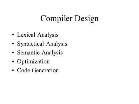 Compiler Design Lexical Analysis Syntactical Analysis Semantic Analysis Optimization Code Generation.