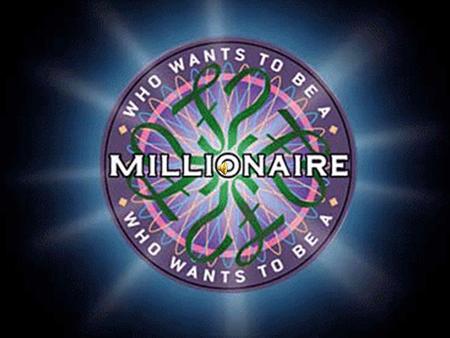 WHO WANTS TO BE A MILLIONAIRE 15 ► $1 MILLION 14 ►$500,000 13 ►$250,000 12 ►$100,000 11 ►$50,000 10 ► $25,000 9 ►$16,000 8 ►$8,000 7 ►$4,000 6 ►$2,000.