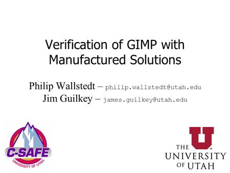 Verification of GIMP with Manufactured Solutions Philip Wallstedt – Jim Guilkey –