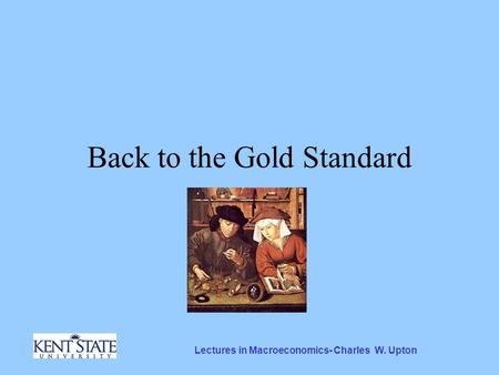 Lectures in Macroeconomics- Charles W. Upton Back to the Gold Standard.