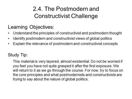 2.4. The Postmodern and Constructivist Challenge Learning Objectives: Understand the principles of constructivist and postmodern thought Identify postmodern.