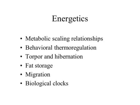 Energetics Metabolic scaling relationships Behavioral thermoregulation Torpor and hibernation Fat storage Migration Biological clocks.
