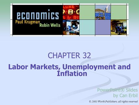 CHAPTER 32 Labor Markets, Unemployment and Inflation PowerPoint® Slides by Can Erbil © 2005 Worth Publishers, all rights reserved.