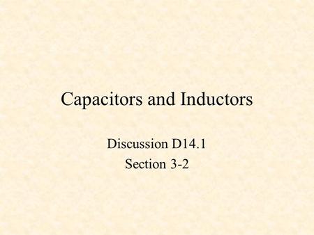 Capacitors and Inductors Discussion D14.1 Section 3-2.