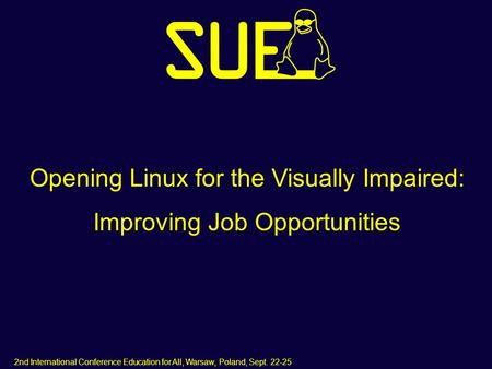 2nd International Conference Education for All, Warsaw, Poland, Sept. 22-25 Opening Linux for the Visually Impaired: Improving Job Opportunities.