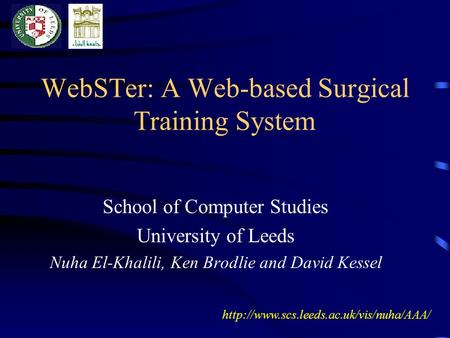 WebSTer: A Web-based Surgical Training System School of Computer Studies University of Leeds Nuha El-Khalili, Ken Brodlie and David Kessel
