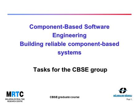 Page 1, CBSE graduate course Component-Based Software Engineering Building reliable component-based systems Tasks for the CBSE group.