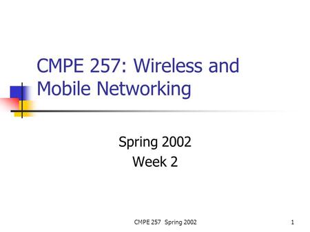 CMPE 257 Spring 20021 CMPE 257: Wireless and Mobile Networking Spring 2002 Week 2.