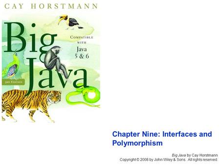 Big Java by Cay Horstmann Copyright © 2008 by John Wiley & Sons. All rights reserved. Chapter Nine: Interfaces and Polymorphism.