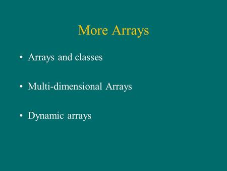 More Arrays Arrays and classes Multi-dimensional Arrays Dynamic arrays.
