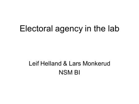 Electoral agency in the lab Leif Helland & Lars Monkerud NSM BI.