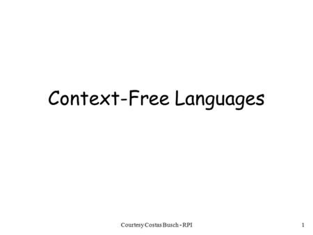 Courtesy Costas Busch - RPI1 Context-Free Languages.
