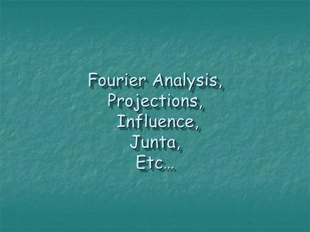 Fourier Analysis, Projections, Influence, Junta, Etc…