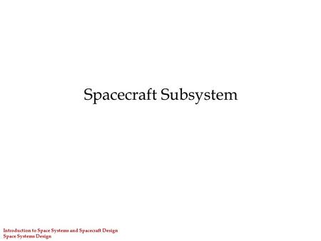 Spacecraft Subsystem Introduction to Space Systems and Spacecraft Design Space Systems Design.