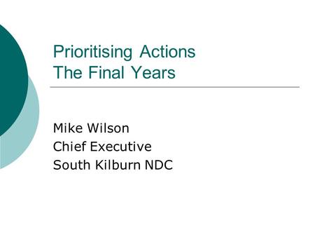 Prioritising Actions The Final Years Mike Wilson Chief Executive South Kilburn NDC.