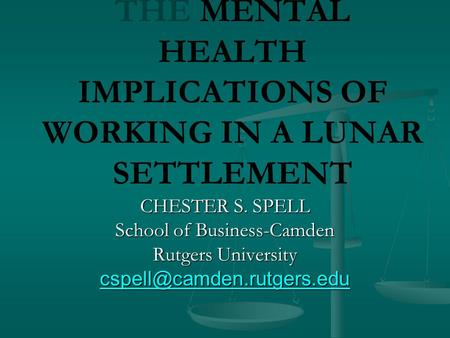 THE MENTAL HEALTH IMPLICATIONS OF WORKING IN A LUNAR SETTLEMENT CHESTER S. SPELL School of Business-Camden Rutgers University