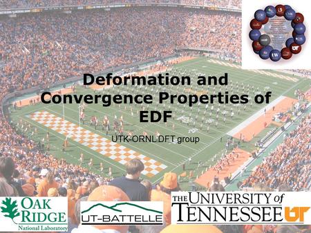 Deformation and Convergence Properties of EDF UTK-ORNL DFT group.