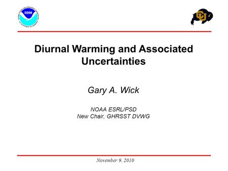 November 9, 2010 Diurnal Warming and Associated Uncertainties Gary A. Wick NOAA ESRL/PSD New Chair, GHRSST DVWG.