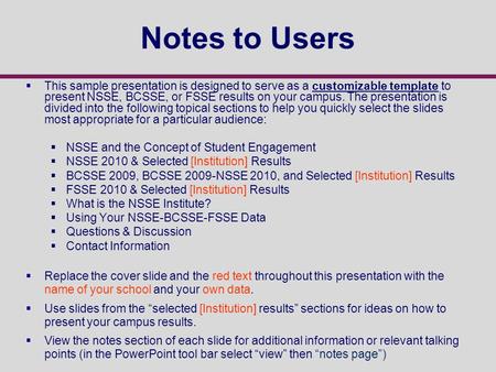 Notes to Users  This sample presentation is designed to serve as a customizable template to present NSSE, BCSSE, or FSSE results on your campus. The presentation.
